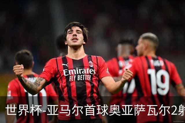 世界杯-亚马尔首球奥亚萨瓦尔2射1传 西班牙半场3-0沙特